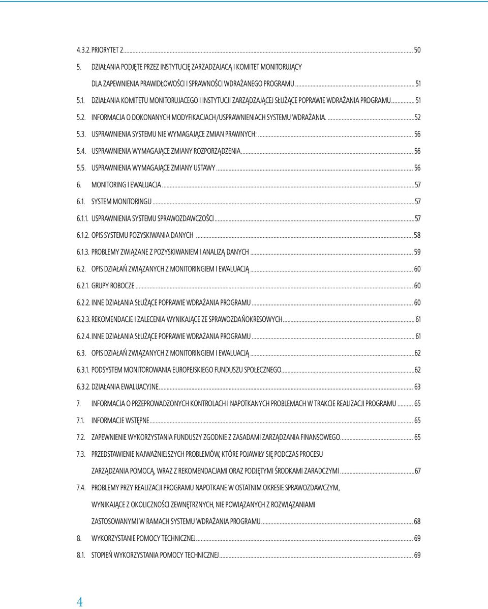 USPRAWNIENIA SYSTEMU NIE WYMAGAJĄCE ZMIAN PRAWNYCH:... 56 5.4. USPRAWNIENIA WYMAGAJĄCE ZMIANY ROZPORZĄDZENIA... 56 5.5. USPRAWNIENIA WYMAGAJĄCE ZMIANY USTAWY... 56 6. MONITORING I EWALUACJA...57 6.1.