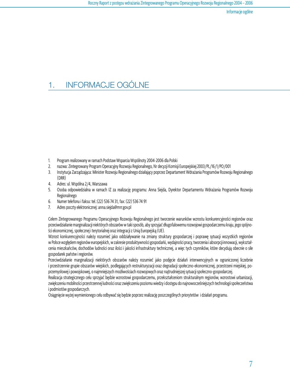 Instytucja Zarządzająca: Minister Rozwoju Regionalnego działający poprzez Departament Wdrażania Programów Rozwoju Regionalnego (DRR) 4. Adres: ul. Wspólna 2/4, Warszawa 5.