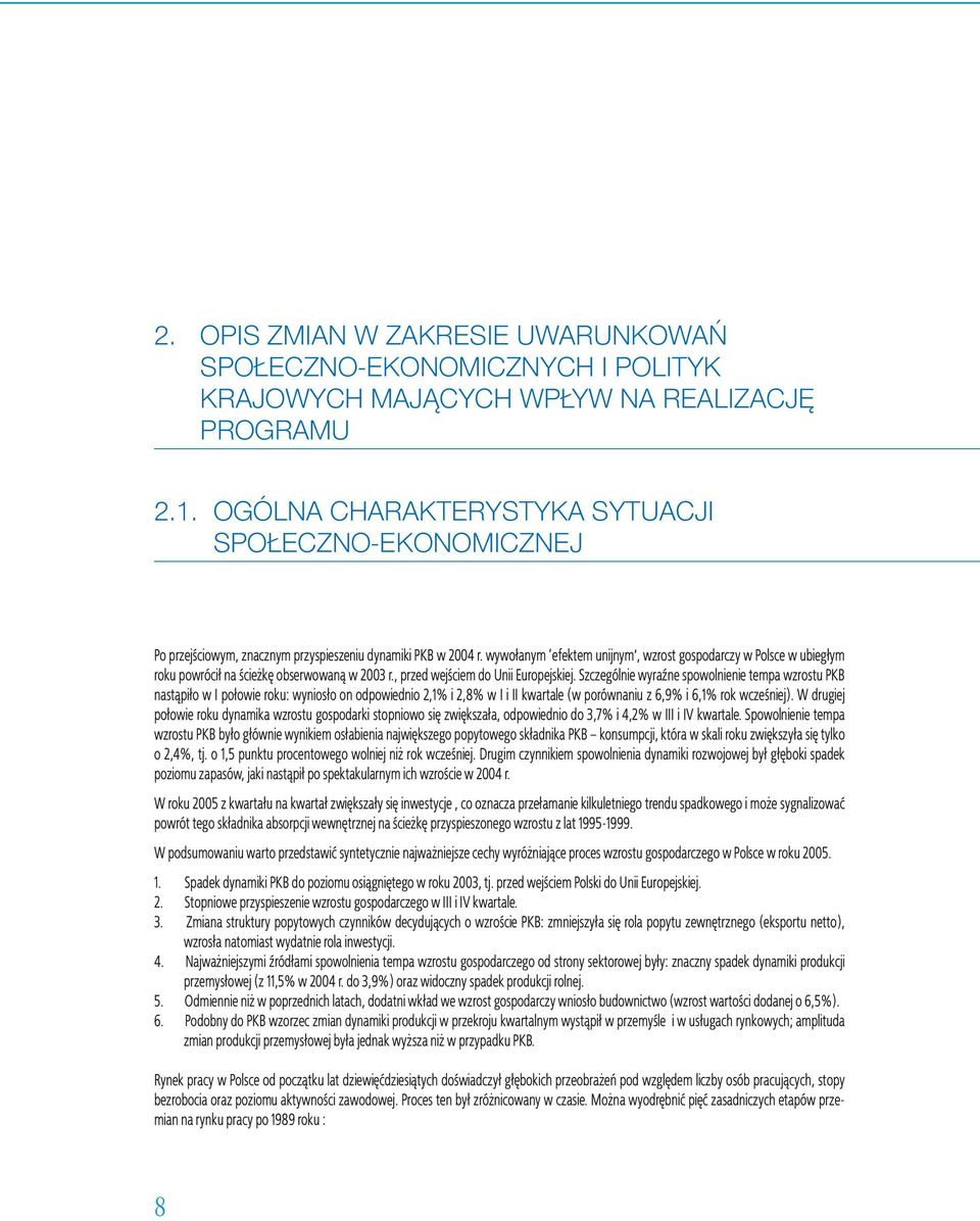 wywołanym efektem unijnym, wzrost gospodarczy w Polsce w ubiegłym roku powrócił na ścieżkę obserwowaną w 2003 r., przed wejściem do Unii Europejskiej.