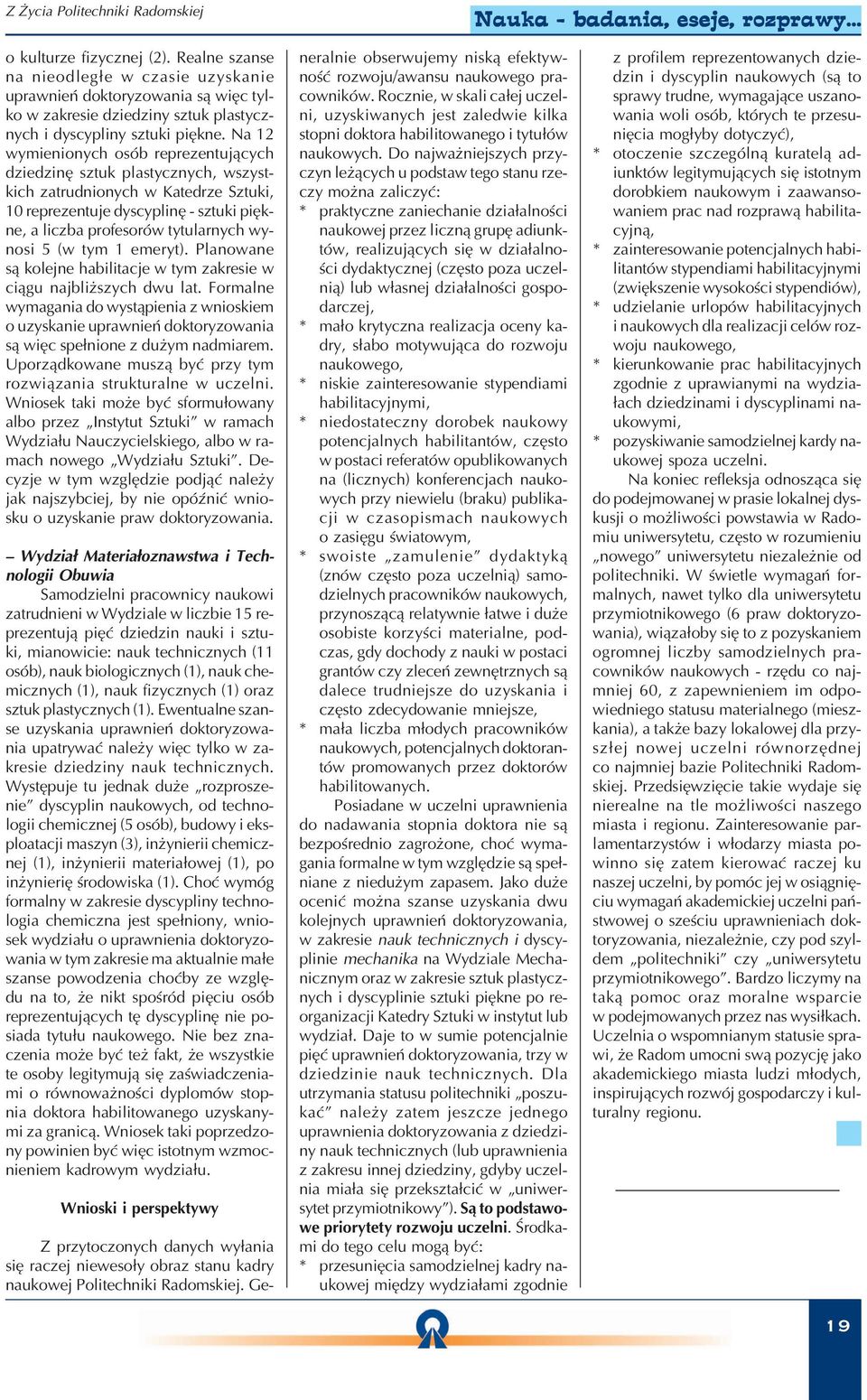 Na 12 wymienionych osób reprezentujących dziedzinę sztuk plastycznych, wszyst kich zatrudnionych w Katedrze Sztuki, 10 reprezentuje dyscyplinę sztuki pięk ne, a liczba profesorów tytularnych wy nosi