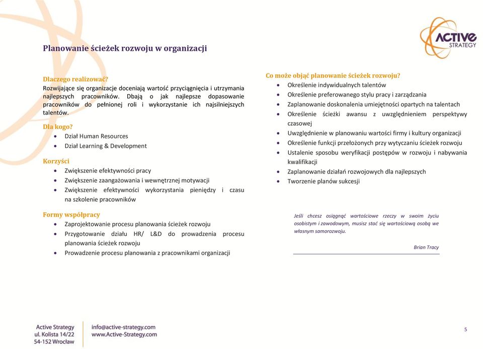 Dział Human Resources Dział Learning & Development Korzyści Zwiększenie efektywności pracy Zwiększenie zaangażowania i wewnętrznej motywacji Zwiększenie efektywności wykorzystania pieniędzy i czasu