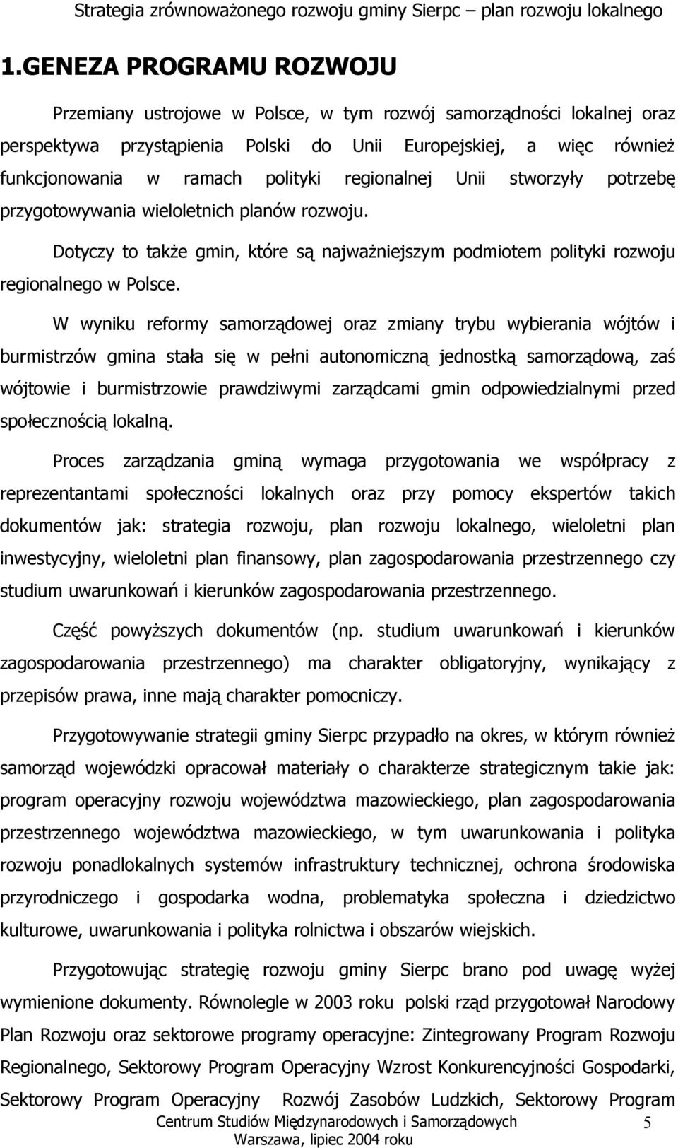 W wyniku reformy samorządowej oraz zmiany trybu wybierania wójtów i burmistrzów gmina stała się w pełni autonomiczną jednostką samorządową, zaś wójtowie i burmistrzowie prawdziwymi zarządcami gmin