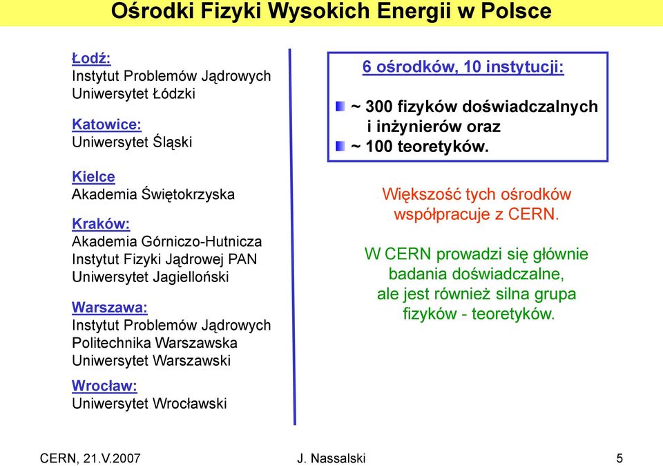 Uniwersytet Warszawski Wrocław: Uniwersytet Wrocławski 6 ośrodków, 10 instytucji: ~ 300 fizyków doświadczalnych i inżynierów oraz ~ 100 teoretyków.