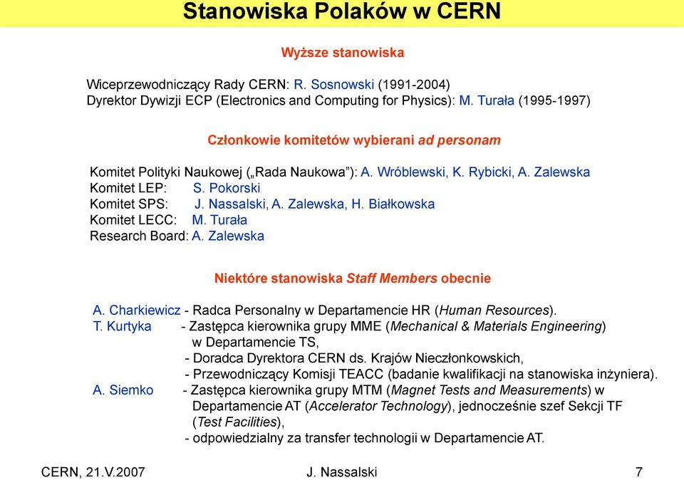 Zalewska, H. Białkowska Komitet LECC: M. Turała Research Board: A. Zalewska Niektóre stanowiska Staff Members obecnie A. Charkiewicz - Radca Personalny w Departamencie HR (Human Resources). T. Kurtyka - Zastępca kierownika grupy MME (Mechanical & Materials Engineering) w Departamencie TS, - Doradca Dyrektora CERN ds.