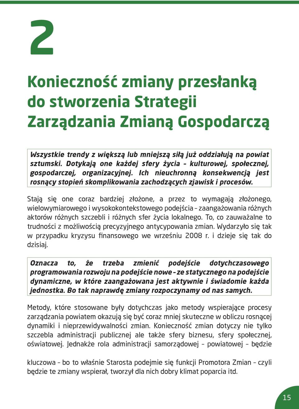 Stają się one coraz bardziej złożone, a przez to wymagają złożonego, wielowymiarowego i wysokokontekstowego podejścia zaangażowania różnych aktorów różnych szczebli i różnych sfer życia lokalnego.