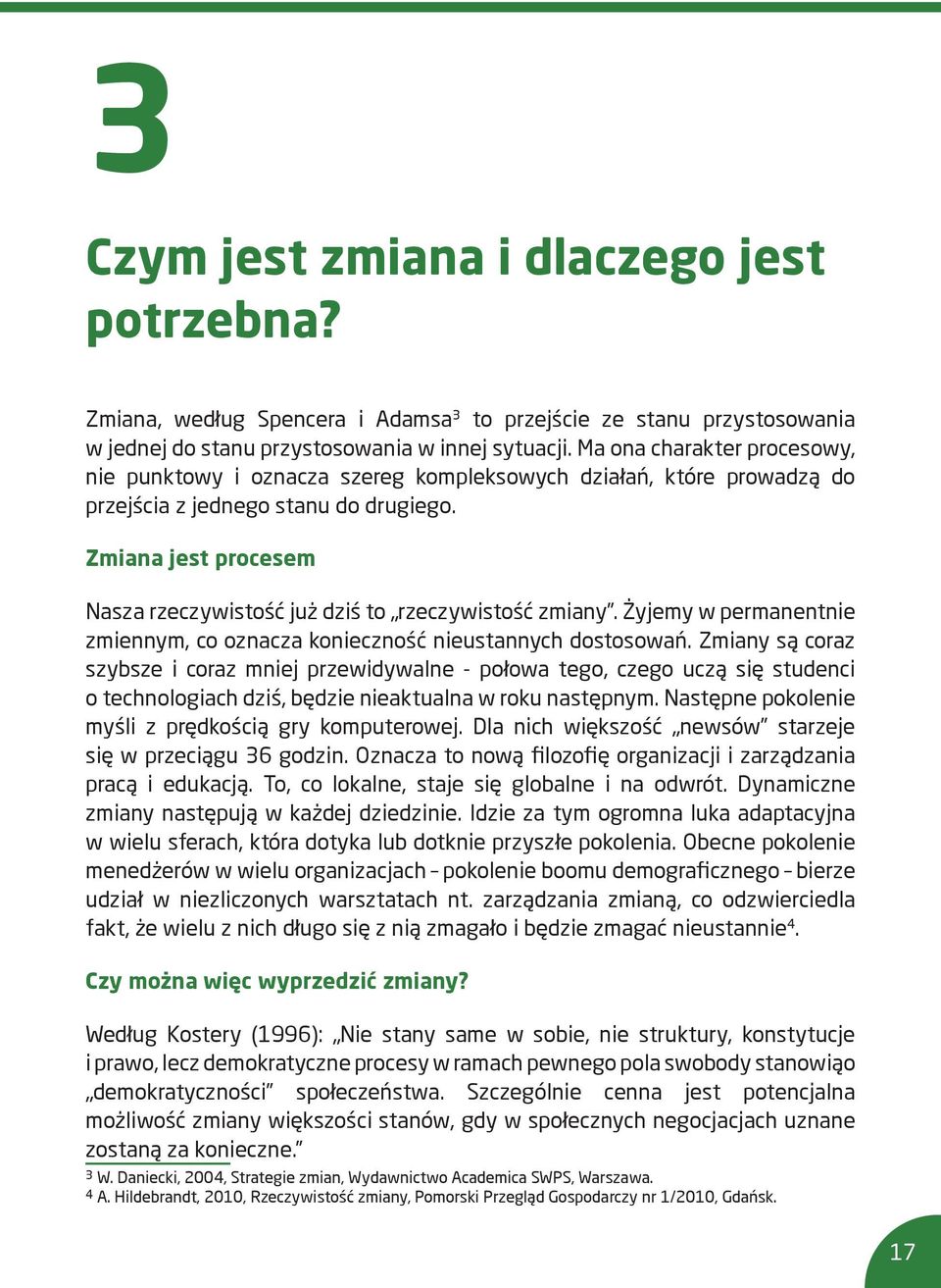 Zmiana jest procesem Nasza rzeczywistość już dziś to rzeczywistość zmiany. Żyjemy w permanentnie zmiennym, co oznacza konieczność nieustannych dostosowań.