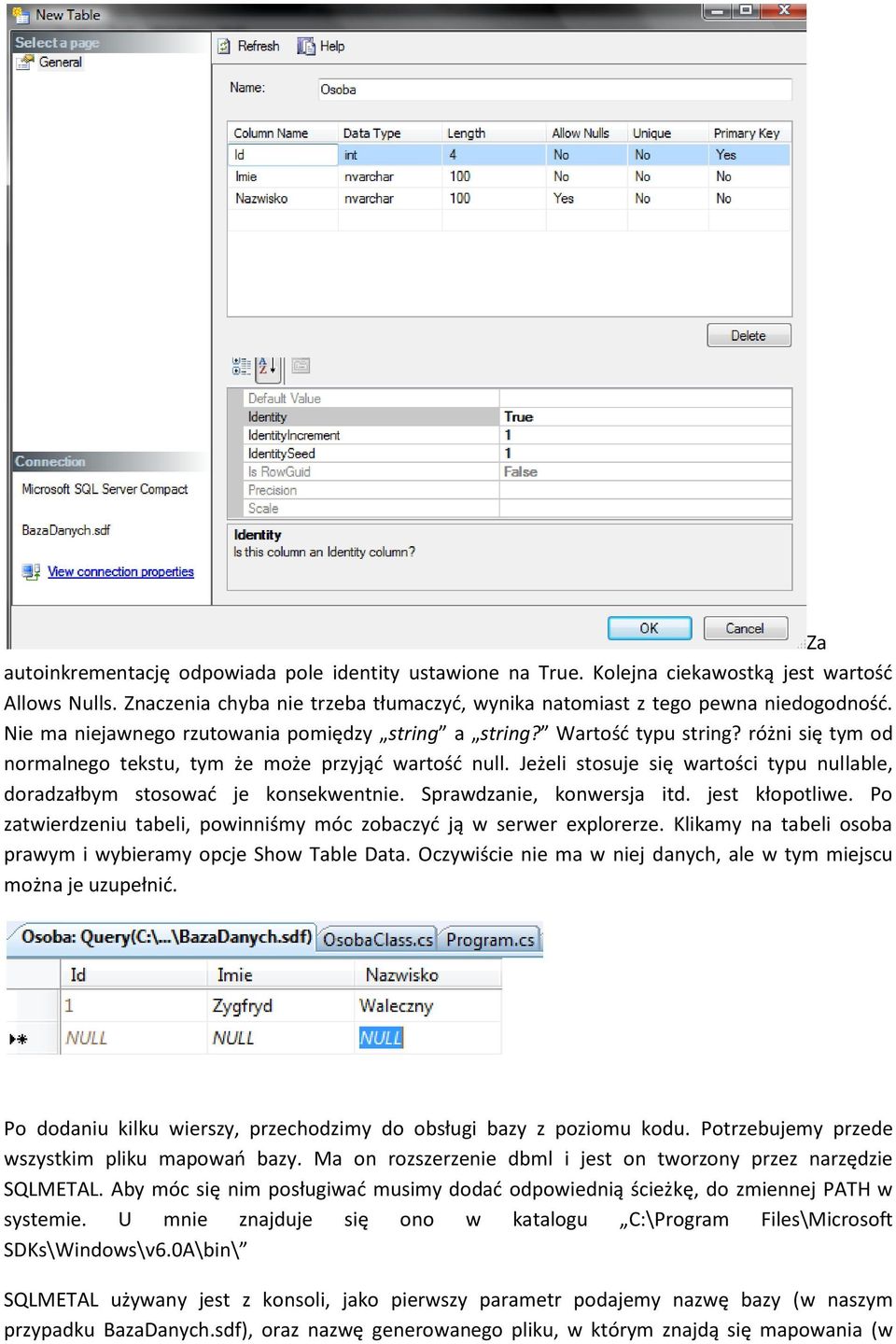 Jeżeli stosuje się wartości typu nullable, doradzałbym stosowad je konsekwentnie. Sprawdzanie, konwersja itd. jest kłopotliwe. Po zatwierdzeniu tabeli, powinniśmy móc zobaczyd ją w serwer explorerze.