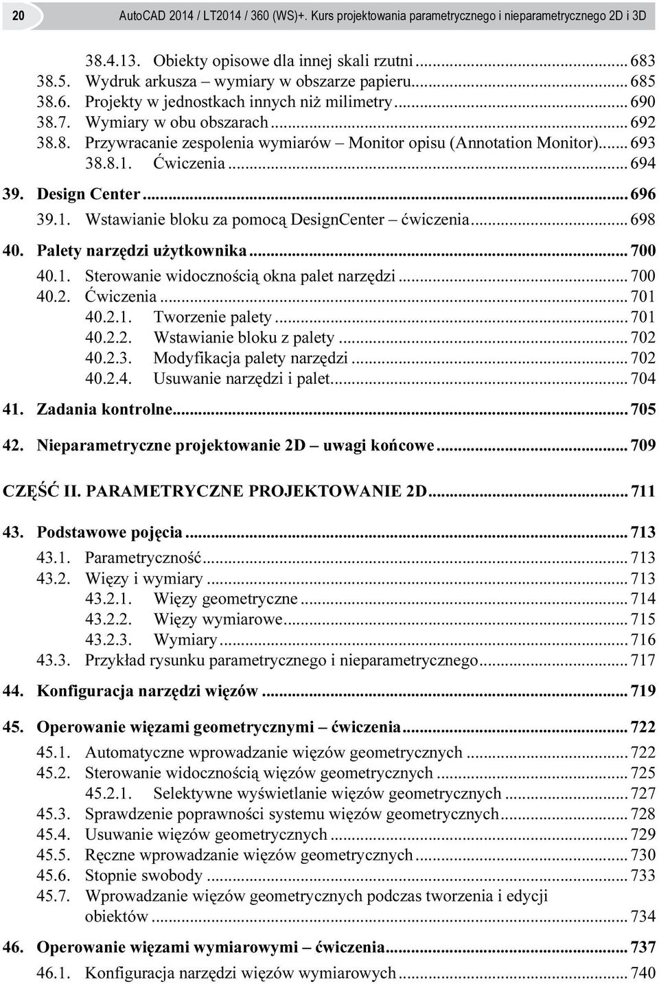 .. 693 38.8.1. Ćwiczenia...694 39. Design Center... 696 39.1. Wstawianie bloku za pomocą DesignCenter ćwiczenia... 698 40. Palety narzędzi użytkownika... 700 40.1. Sterowanie widocznością okna palet narzędzi.