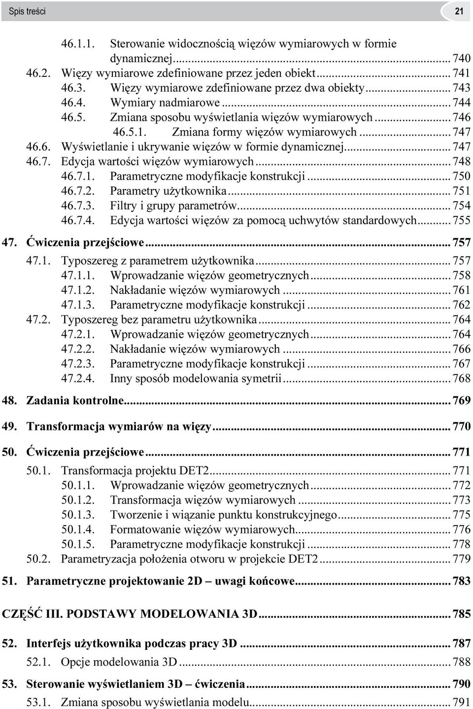 .. 747 46.7. Edycja wartości więzów wymiarowych...748 46.7.1. Parametryczne modyfikacje konstrukcji... 750 46.7.2. Parametry użytkownika... 751 46.7.3. Filtry i grupy parametrów... 754 46.7.4. Edycja wartości więzów za pomocą uchwytów standardowych.