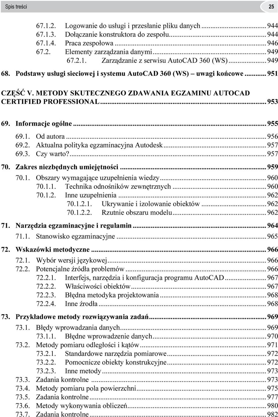 1. Od autora... 956 69.2. Aktualna polityka egzaminacyjna Autodesk... 957 69.3. Czy warto?... 957 70. Zakres niezbędnych umiejętności...959 70.1. Obszary wymagające uzupełnienia wiedzy... 960 70.1.1. Technika odnośników zewnętrznych.