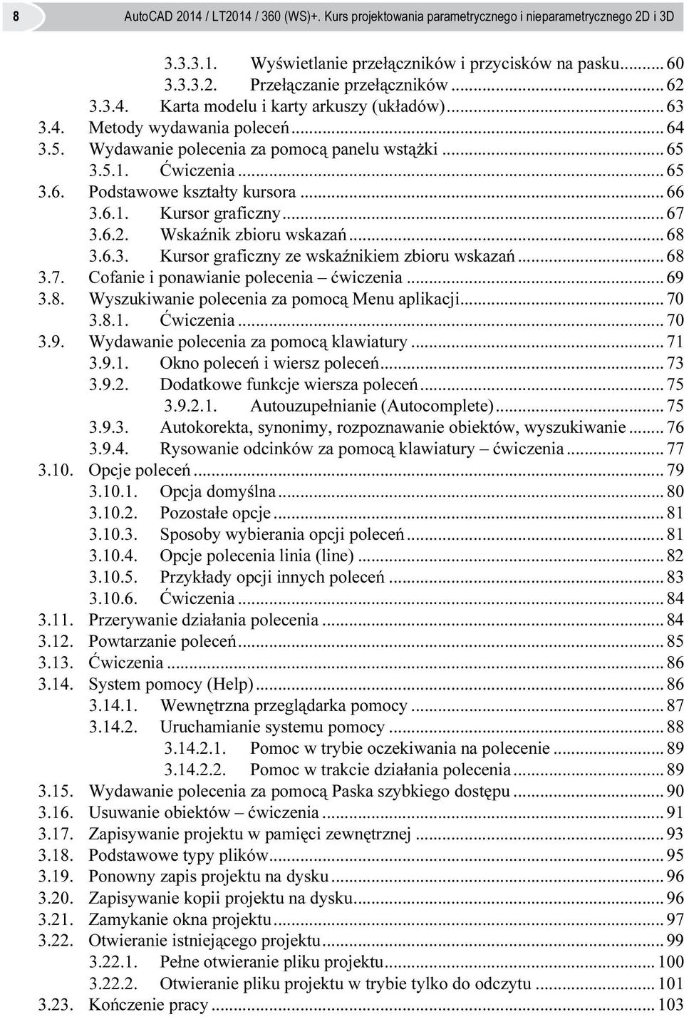 .. 66 3.6.1. Kursor graficzny...67 3.6.2. Wskaźnik zbioru wskazań... 68 3.6.3. Kursor graficzny ze wskaźnikiem zbioru wskazań...68 3.7. Cofanie i ponawianie polecenia ćwiczenia... 69 3.8. Wyszukiwanie polecenia za pomocą Menu aplikacji.