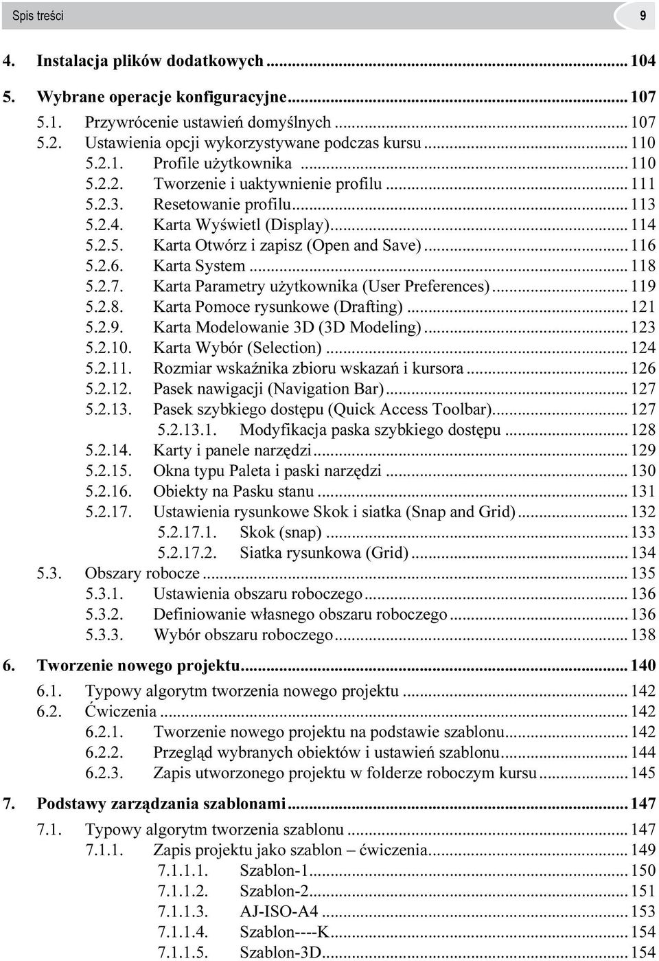 ..116 5.2.6. Karta System... 118 5.2.7. Karta Parametry użytkownika (User Preferences)...119 5.2.8. Karta Pomoce rysunkowe (Drafting)... 121 5.2.9. Karta Modelowanie 3D (3D Modeling)... 123 5.2.10.