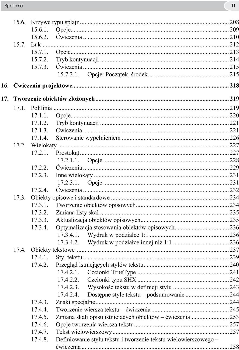 Sterowanie wypełnieniem... 226 17.2. Wielokąty...227 17.2.1. Prostokąt... 227 17.2.1.1. Opcje... 228 17.2.2. Ćwiczenia... 229 17.2.3. Inne wielokąty... 231 17.2.3.1. Opcje... 231 17.2.4. Ćwiczenia... 232 17.