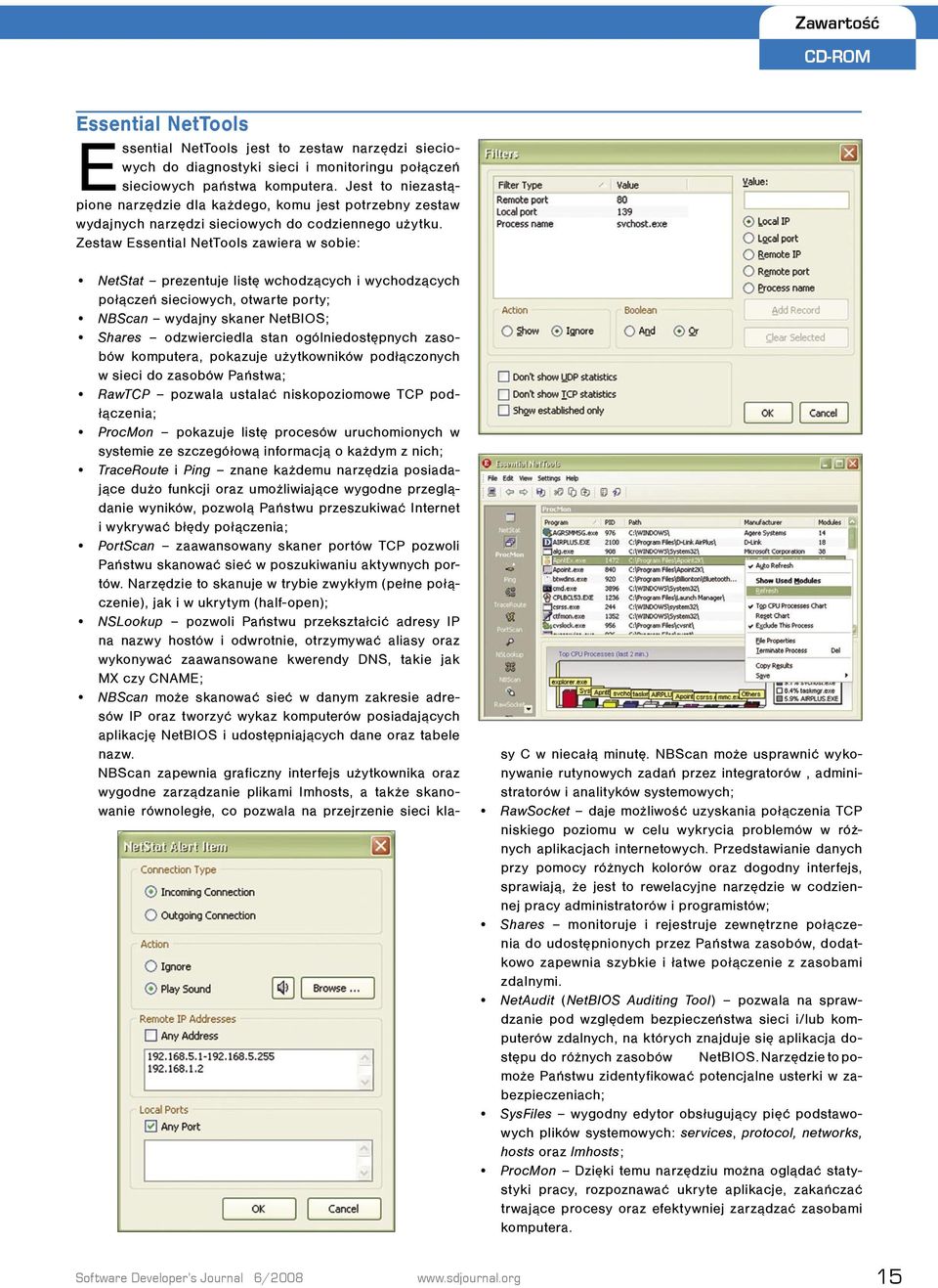 Zestaw Essential NetTools zawiera w sobie: NetStat prezentuje listę wchodzących i wychodzących połączeń sieciowych, otwarte porty; NBScan wydajny skaner NetBIOS; Shares odzwierciedla stan