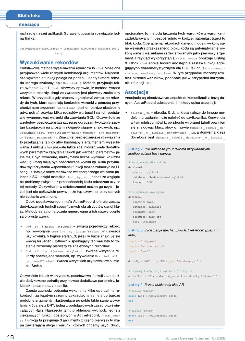 Najprostsze wywołanie funkcji polega na podaniu identyfikatora rekordu którego szukamy, np.: User.find(1).