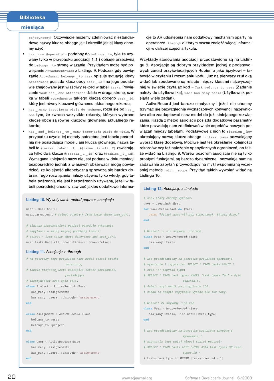 Asocjacje z :through # Na potrzeby tego przykładu nasz model został trochę zmieniony, # tabelę projects_users zastąpiła tabela assignment, posiadająca # identyfikator oraz opis roli.