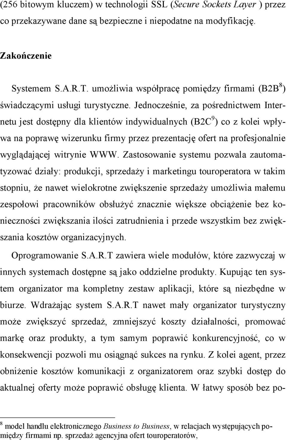 Jednocześnie, za pośrednictwem Internetu jest dostępny dla klientów indywidualnych (B2C 9 ) co z kolei wpływa na poprawę wizerunku firmy przez prezentację ofert na profesjonalnie wyglądającej