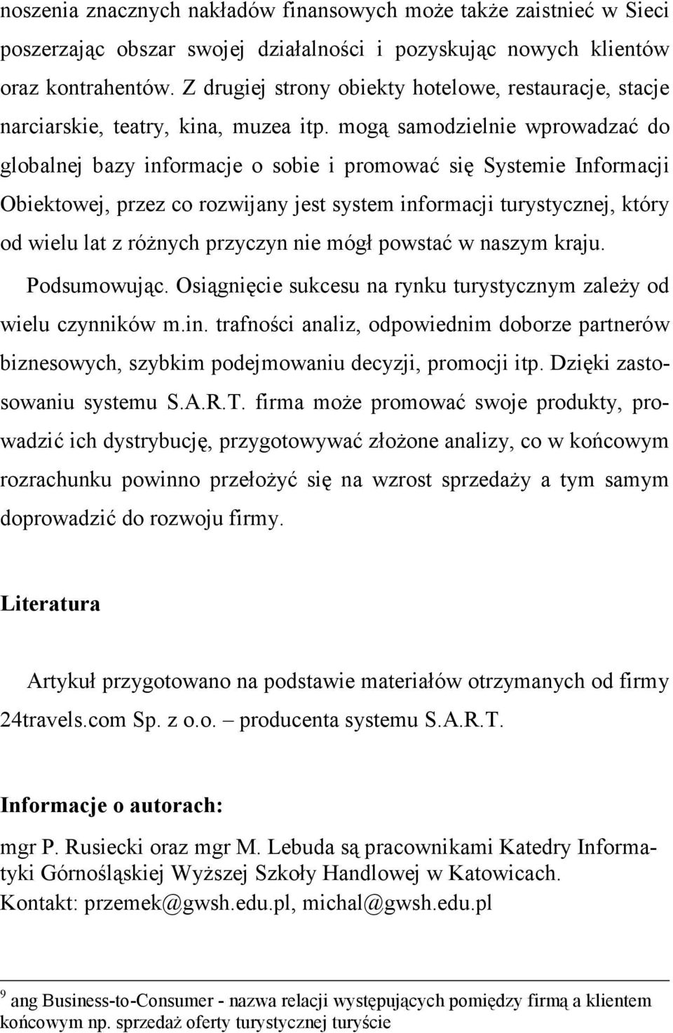 mogą samodzielnie wprowadzać do globalnej bazy informacje o sobie i promować się Systemie Informacji Obiektowej, przez co rozwijany jest system informacji turystycznej, który od wielu lat z róŝnych