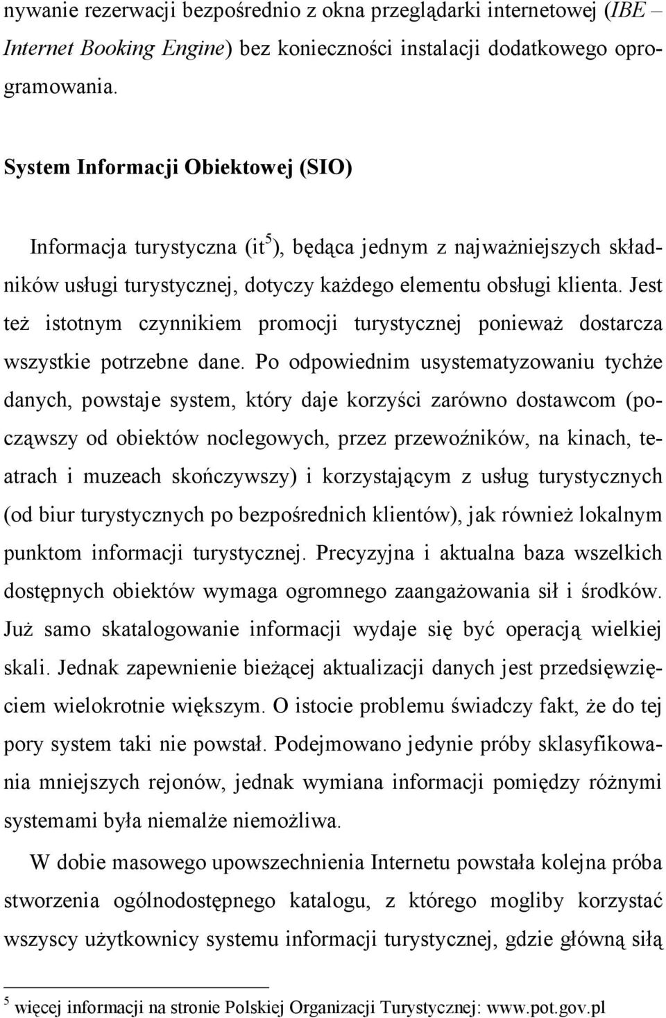 Jest teŝ istotnym czynnikiem promocji turystycznej poniewaŝ dostarcza wszystkie potrzebne dane.