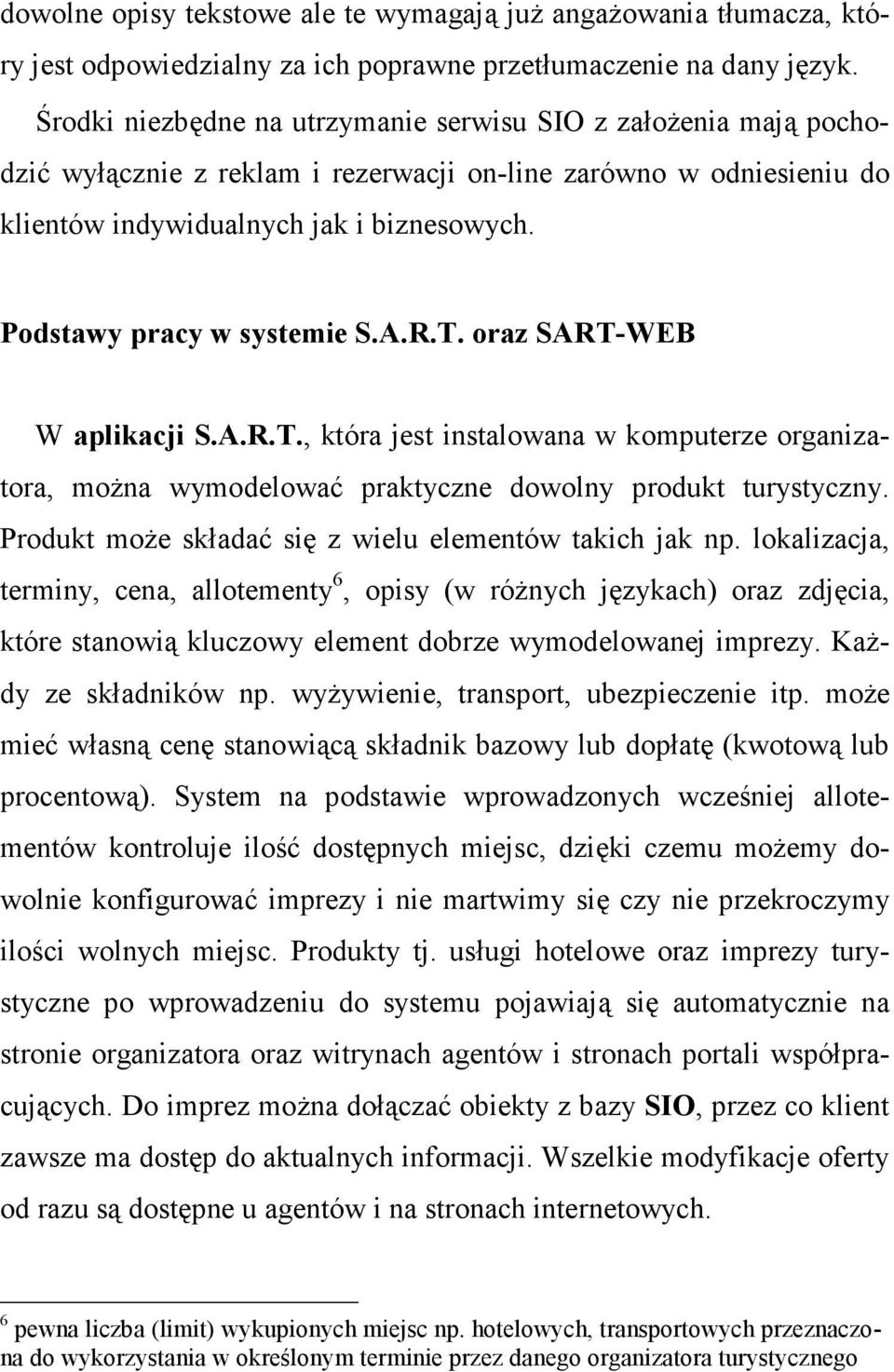 Podstawy pracy w systemie S.A.R.T. oraz SART-WEB W aplikacji S.A.R.T., która jest instalowana w komputerze organizatora, moŝna wymodelować praktyczne dowolny produkt turystyczny.