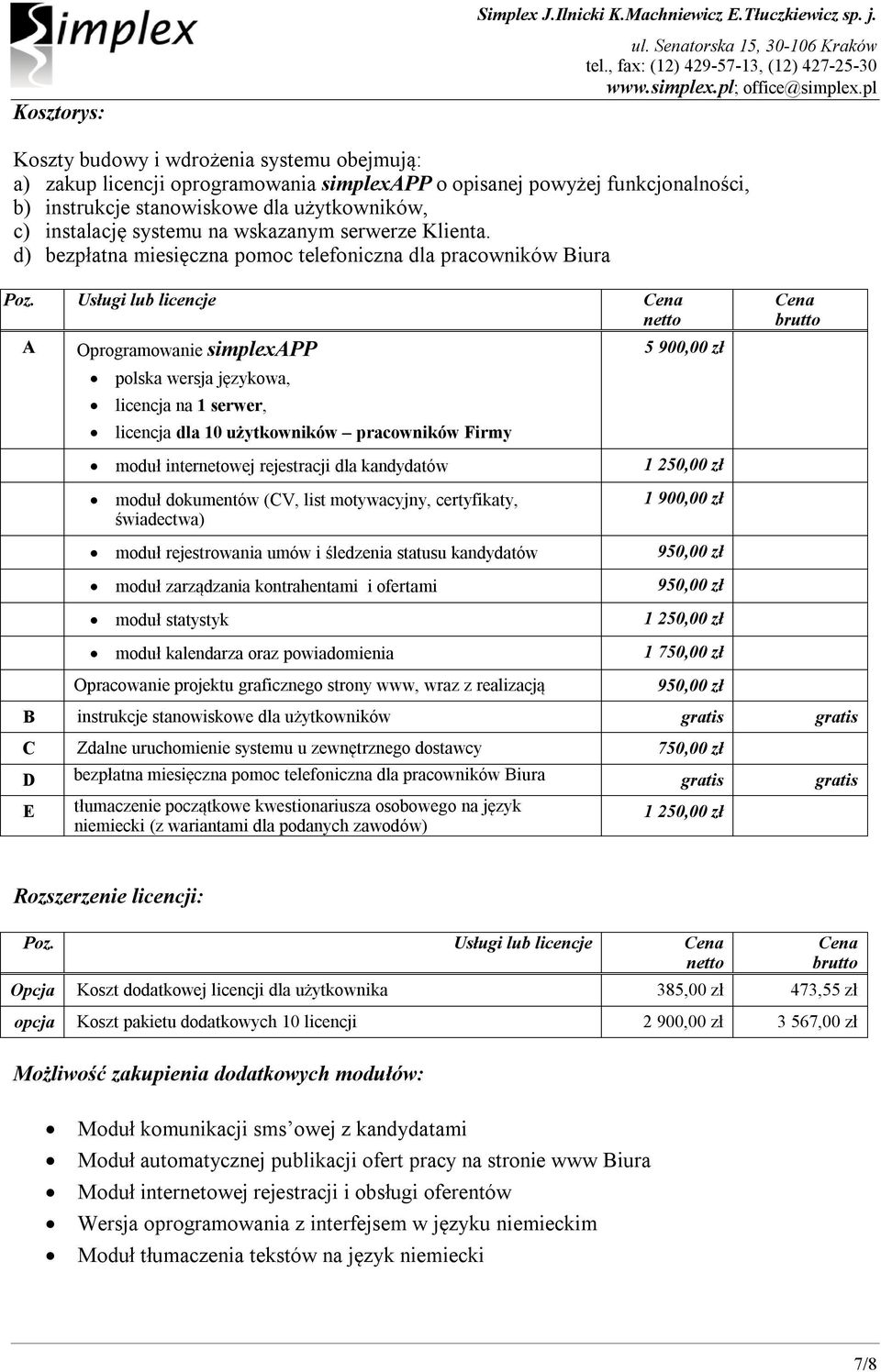 Usługi lub licencje Cena netto A Oprogramowanie simplexapp polska wersja językowa, licencja na 1 serwer, licencja dla 10 użytkowników pracowników Firmy 5 900,00 zł Cena brutto moduł internetowej