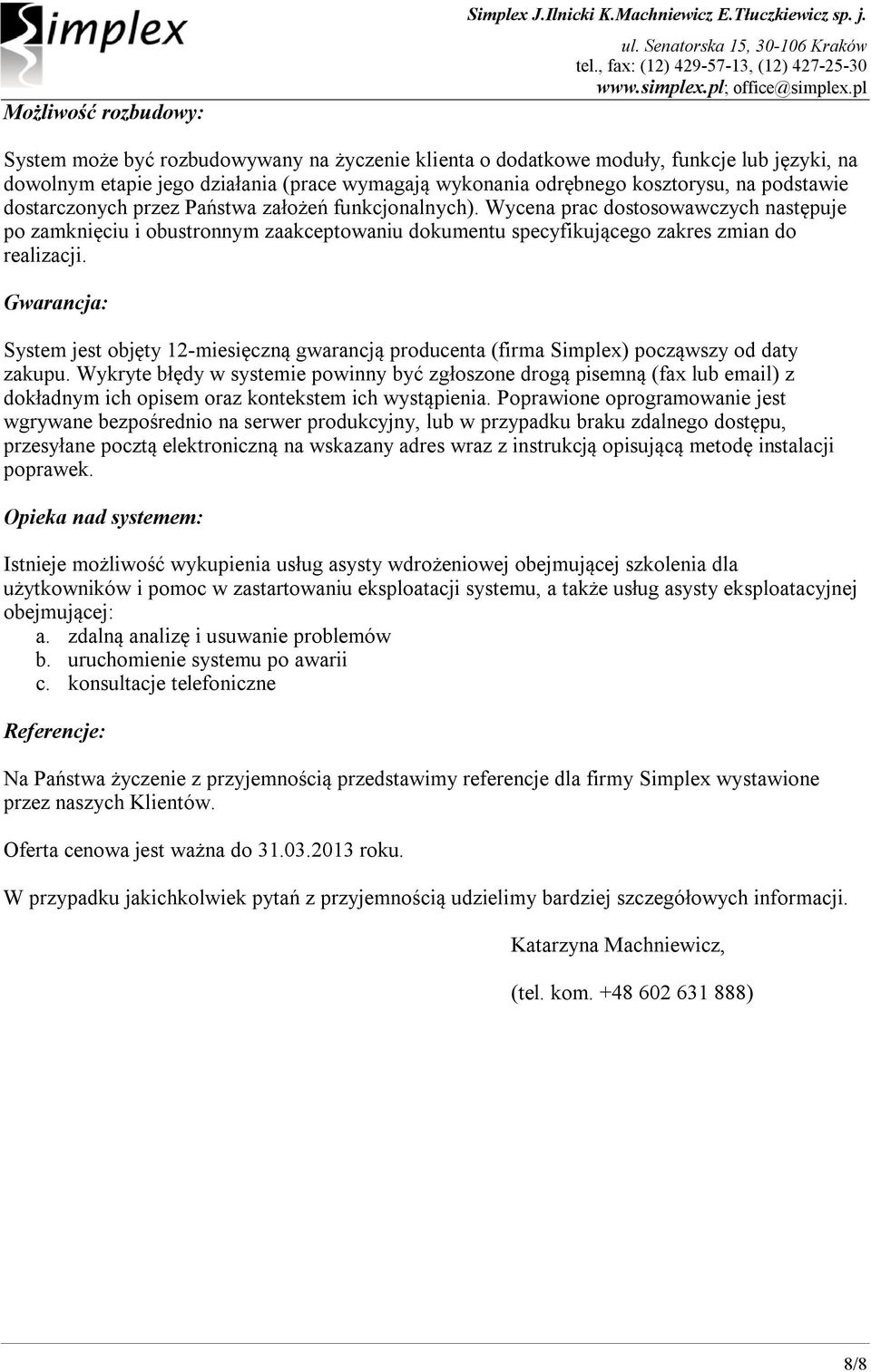 przez Państwa założeń funkcjonalnych). Wycena prac dostosowawczych następuje po zamknięciu i obustronnym zaakceptowaniu dokumentu specyfikującego zakres zmian do realizacji.