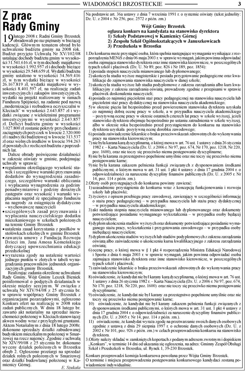 Wydatki budżetu gminy ustalono w wysokości 34.569.416 zł, w tym wydatki bieżące w wysokości 26.167.819 zł, wydatki majątkowe w wysokości 8.401.