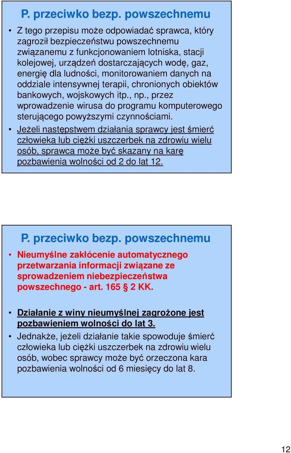 dla ludności, monitorowaniem danych na oddziale intensywnej terapii, chronionych obiektów bankowych, wojskowych itp., np.