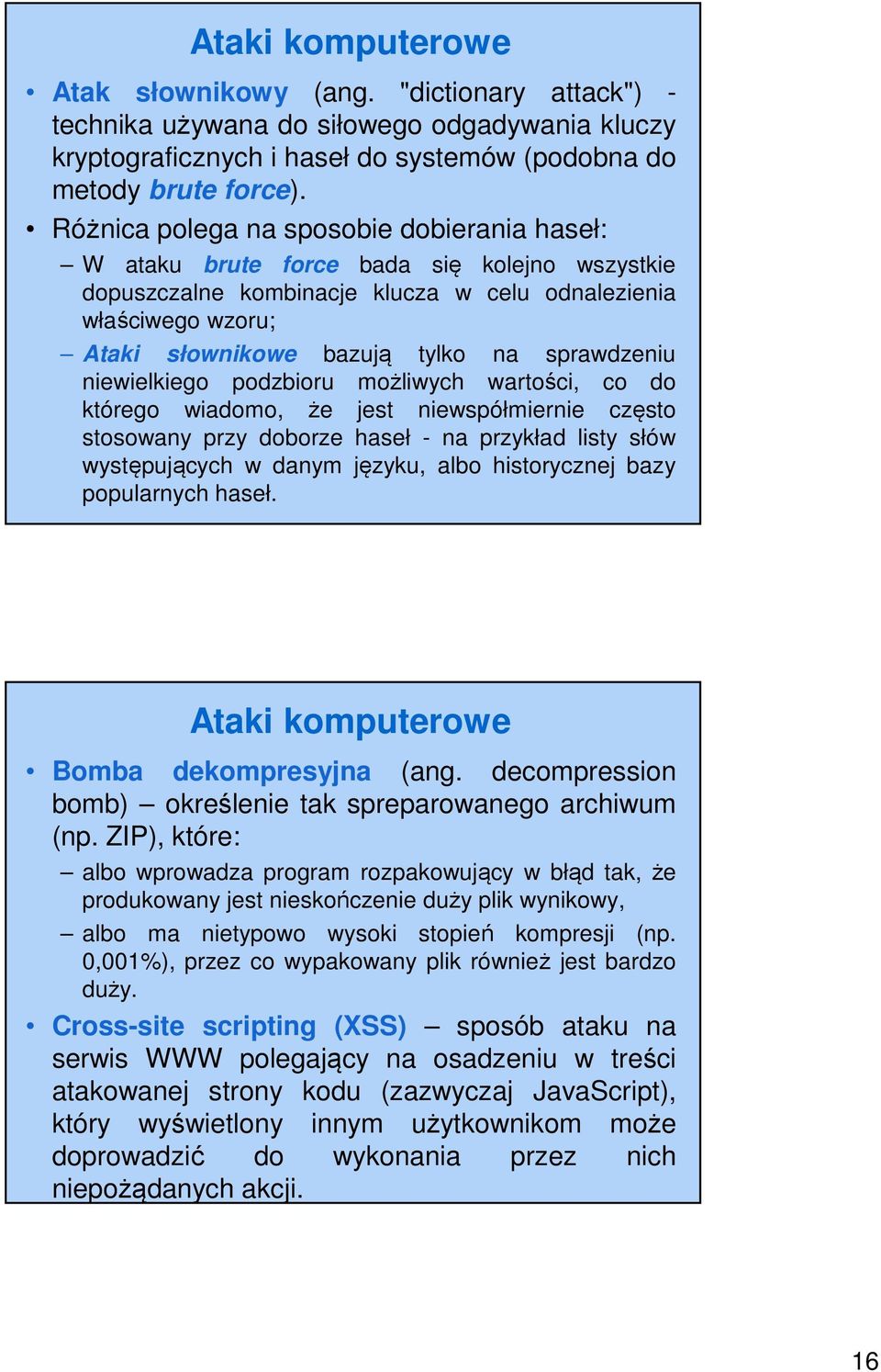 sprawdzeniu niewielkiego podzbioru możliwych wartości, co do którego wiadomo, że jest niewspółmiernie często stosowany przy doborze haseł - na przykład listy słów występujących w danym języku, albo