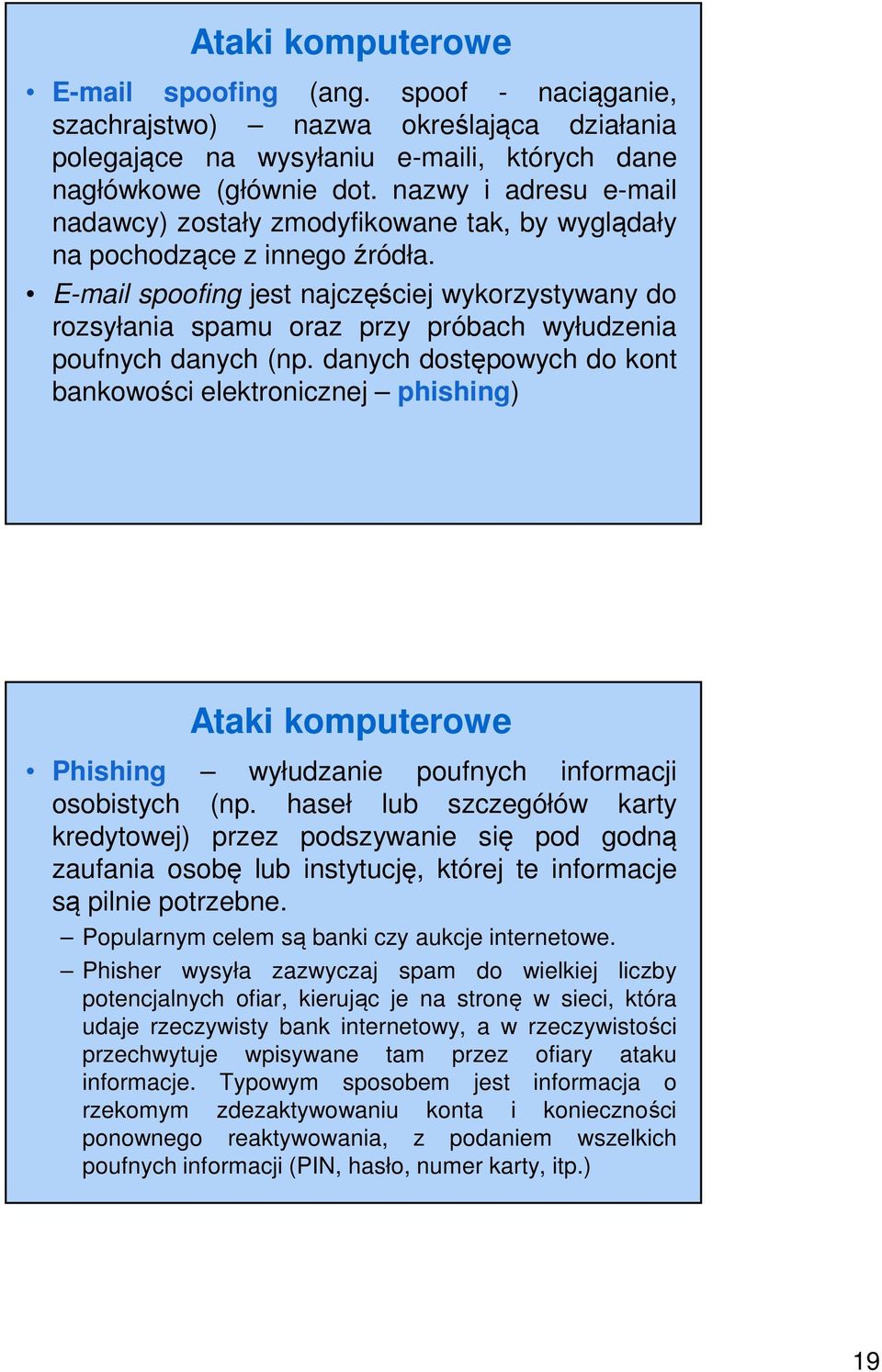 E-mail spoofing jest najczęściej wykorzystywany do rozsyłania spamu oraz przy próbach wyłudzenia poufnych danych (np.