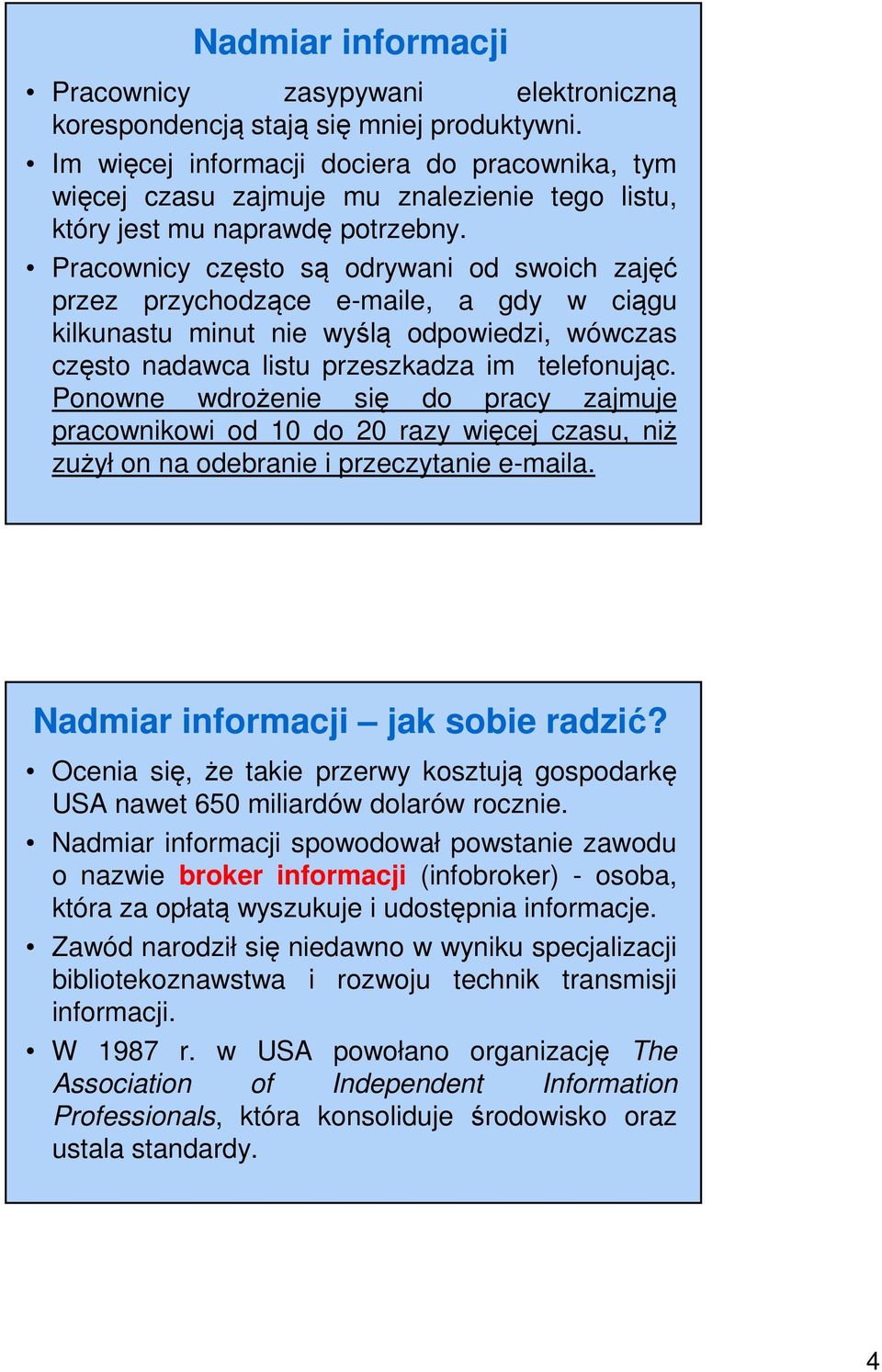 Pracownicy często są odrywani od swoich zajęć przez przychodzące e-maile, a gdy w ciągu kilkunastu minut nie wyślą odpowiedzi, wówczas często nadawca listu przeszkadza im telefonując.