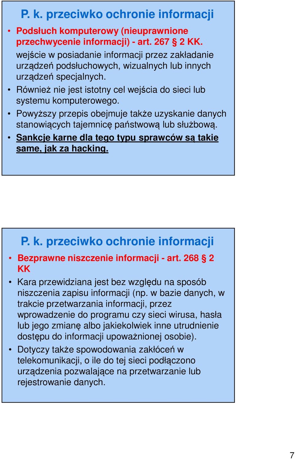 Powyższy przepis obejmuje także uzyskanie danych stanowiących tajemnicę państwową lub służbową. Sankcje karne dla tego typu sprawców są takie same, jak za hacking. P. k. przeciwko ochronie informacji Bezprawne niszczenie informacji - art.