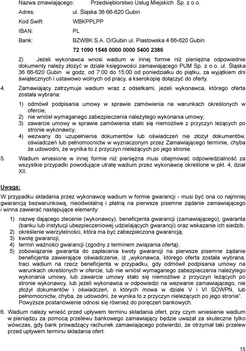 z o.o. ul. Śląska 36 66-620 Gubin w godz. od 7:00 do 15:00 od poniedziałku do piątku, za wyjątkiem dni świątecznych i ustawowo wolnych od pracy, a kserokopię dołączyć do oferty. 4.