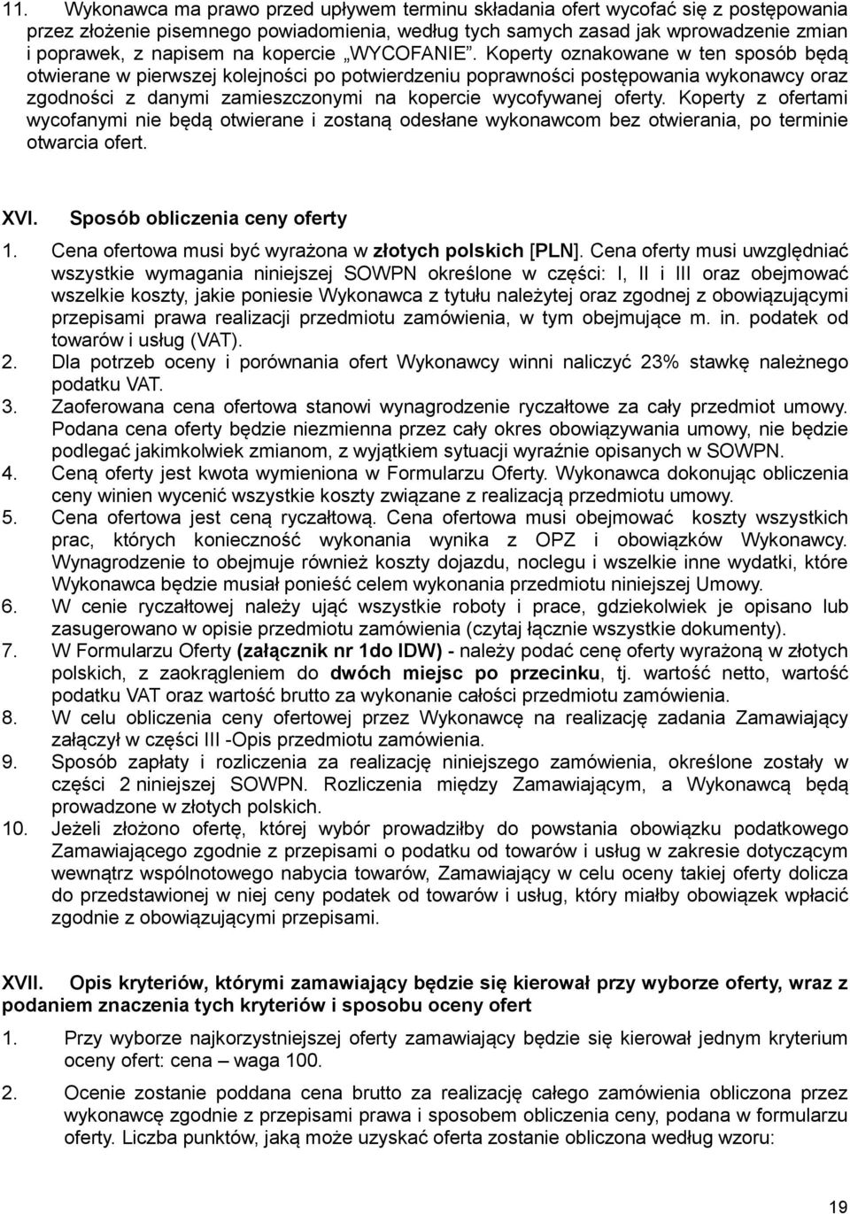 Koperty oznakowane w ten sposób będą otwierane w pierwszej kolejności po potwierdzeniu poprawności postępowania wykonawcy oraz zgodności z danymi zamieszczonymi na kopercie wycofywanej oferty.