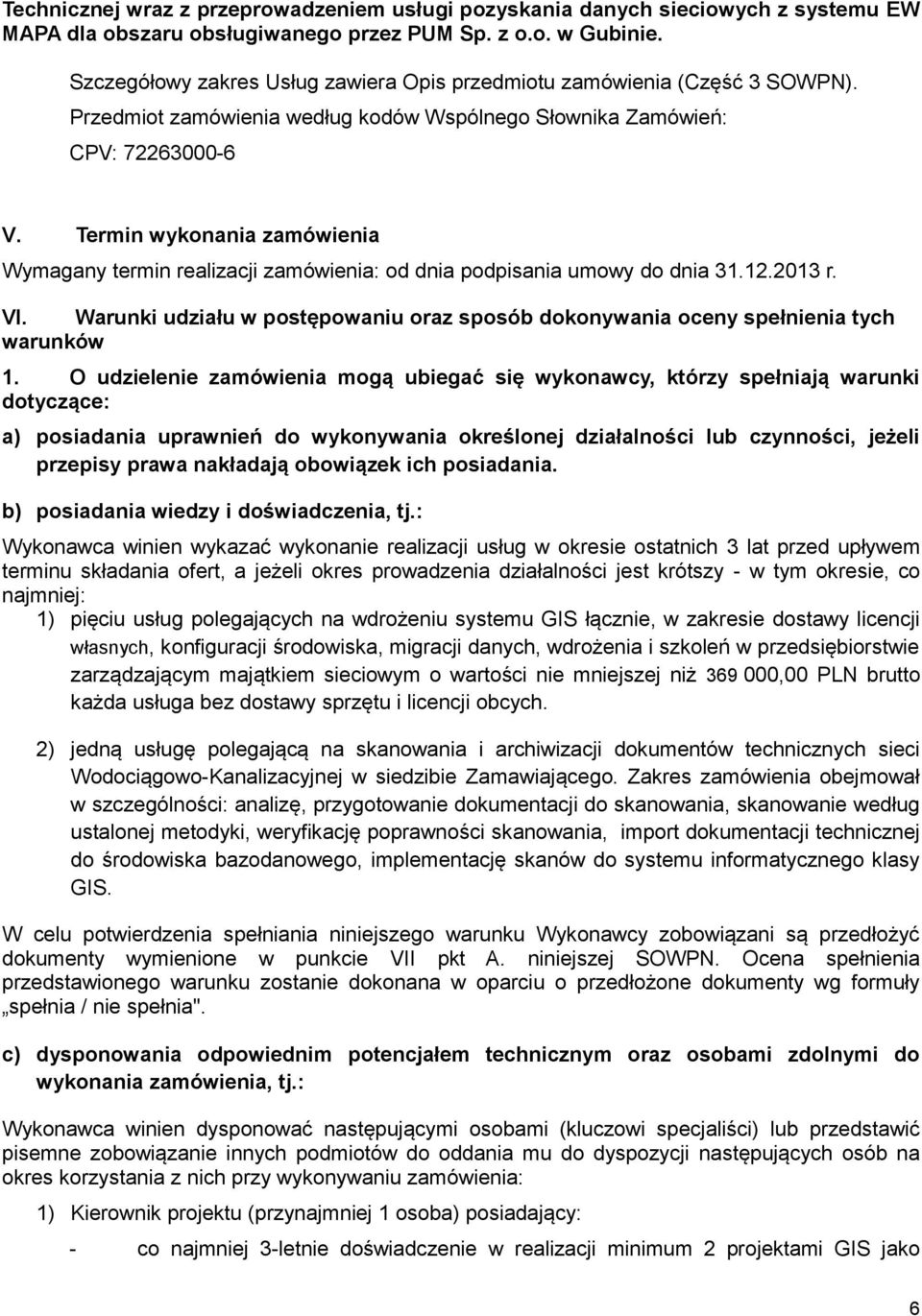 Termin wykonania zamówienia Wymagany termin realizacji zamówienia: od dnia podpisania umowy do dnia 31.12.2013 r. VI.