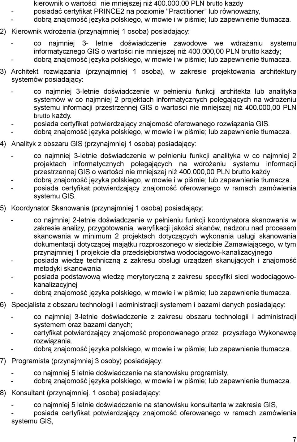 2) Kierownik wdrożenia (przynajmniej 1 osoba) posiadający: - co najmniej 3- letnie doświadczenie zawodowe we wdrażaniu systemu informatycznego GIS o wartości nie mniejszej niż 400.