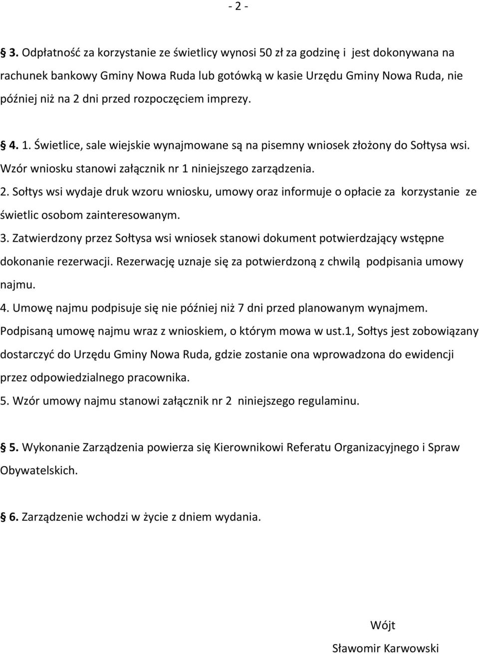 rozpoczęciem imprezy. 4. 1. Świetlice, sale wiejskie wynajmowane są na pisemny wniosek złożony do Sołtysa wsi. Wzór wniosku stanowi załącznik nr 1 niniejszego zarządzenia. 2.