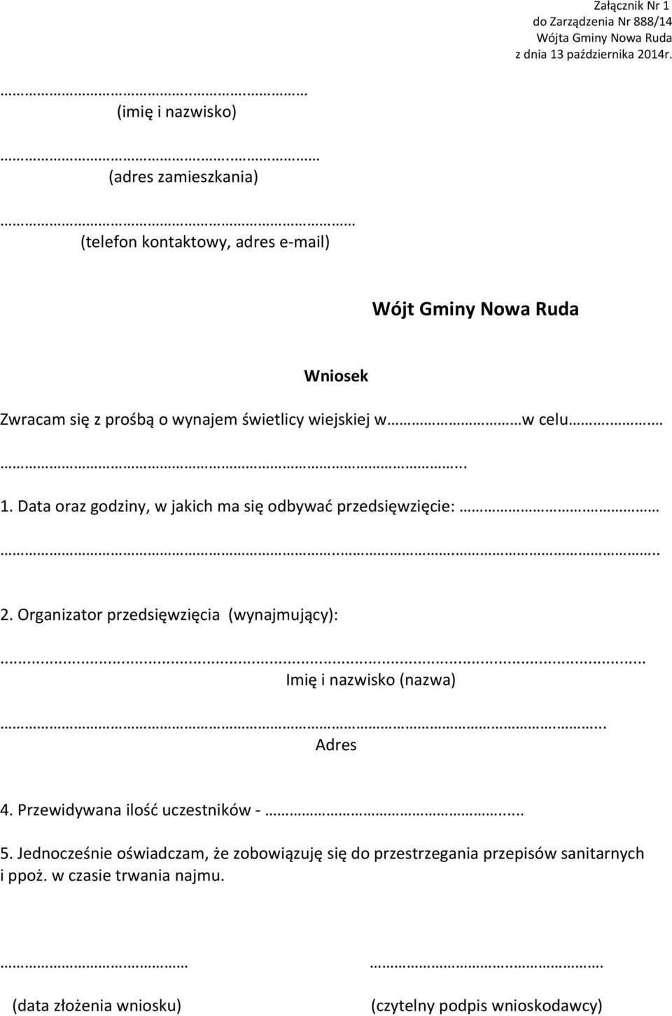 Data oraz godziny, w jakich ma się odbywać przedsięwzięcie:...... 2. Organizator przedsięwzięcia (wynajmujący):... Imię i nazwisko (nazwa).... Adres 4.