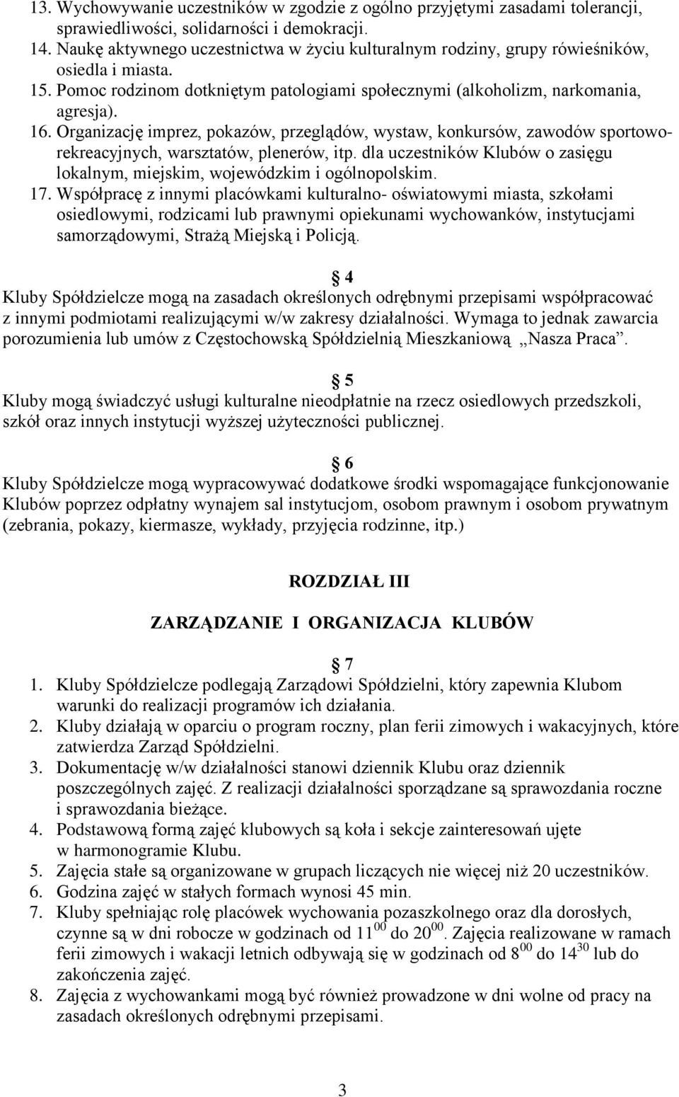 Organizację imprez, pokazów, przeglądów, wystaw, konkursów, zawodów sportoworekreacyjnych, warsztatów, plenerów, itp. dla uczestników Klubów o zasięgu lokalnym, miejskim, wojewódzkim i ogólnopolskim.