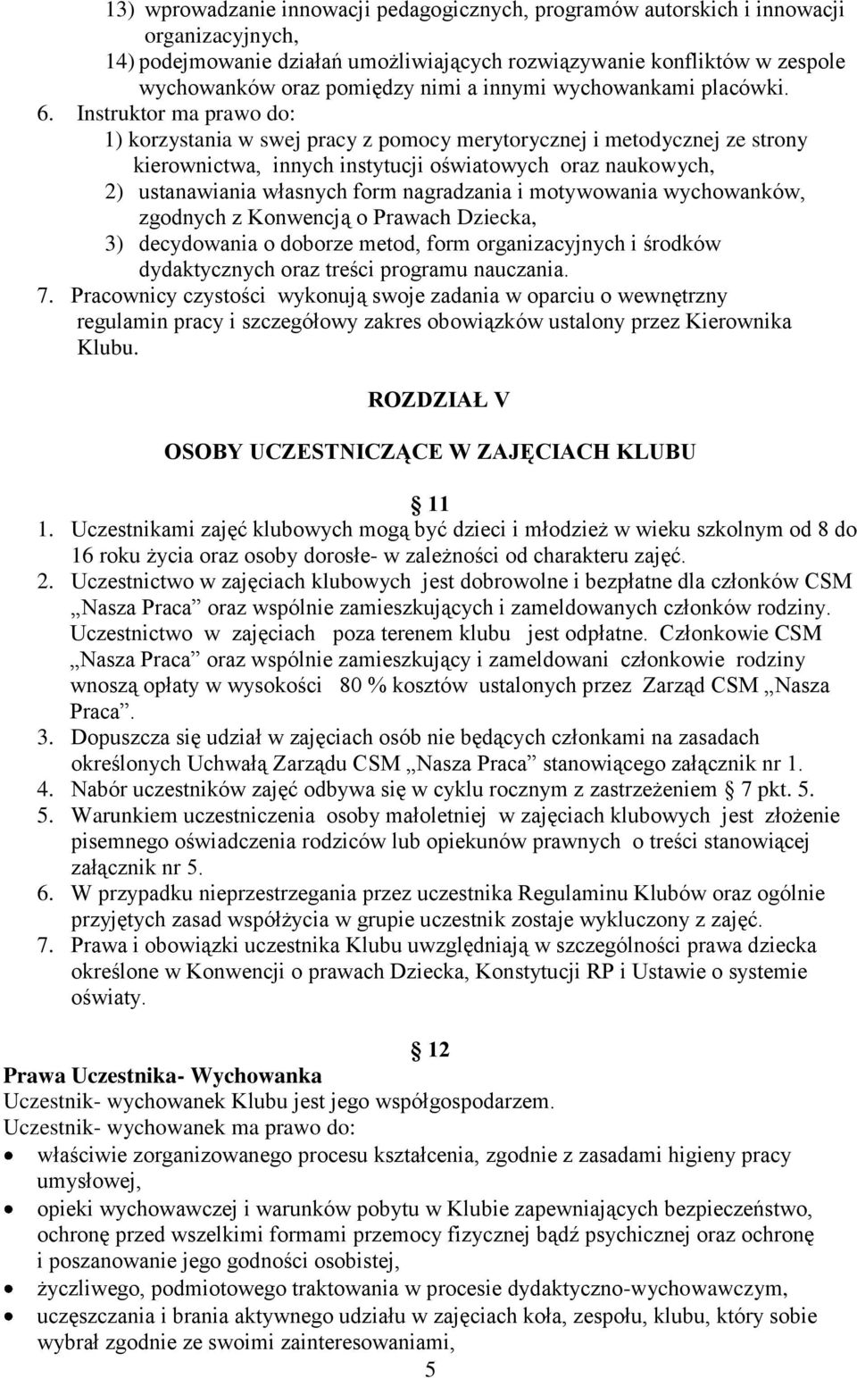 Instruktor ma prawo do: 1) korzystania w swej pracy z pomocy merytorycznej i metodycznej ze strony kierownictwa, innych instytucji oświatowych oraz naukowych, 2) ustanawiania własnych form