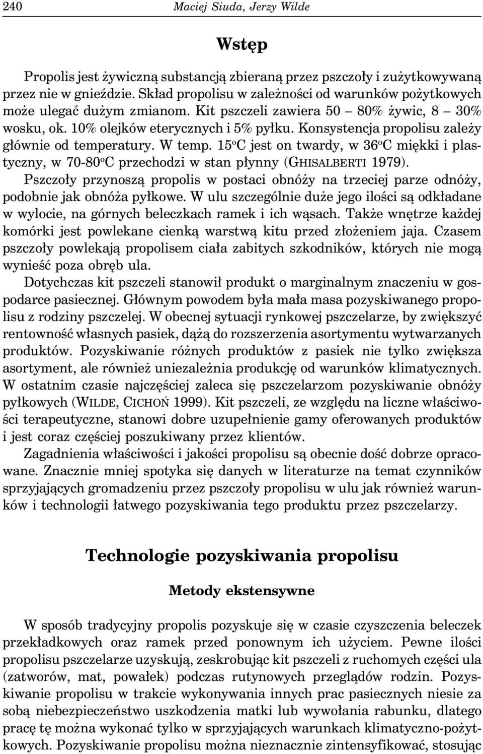 15 o C jest on twardy, w 36 o C miękki i plastyczny, w 70-80 o C przechodzi w stan płynny (GHISALBERTI 1979).