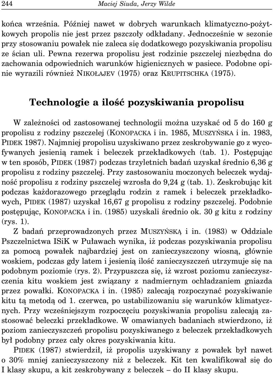 Pewna rezerwa propolisu jest rodzinie pszczelej niezbędna do zachowania odpowiednich warunków higienicznych w pasiece. Podobne opinie wyrazili również NIKOŁAJEV (1975) oraz KRUPITSCHKA (1975).