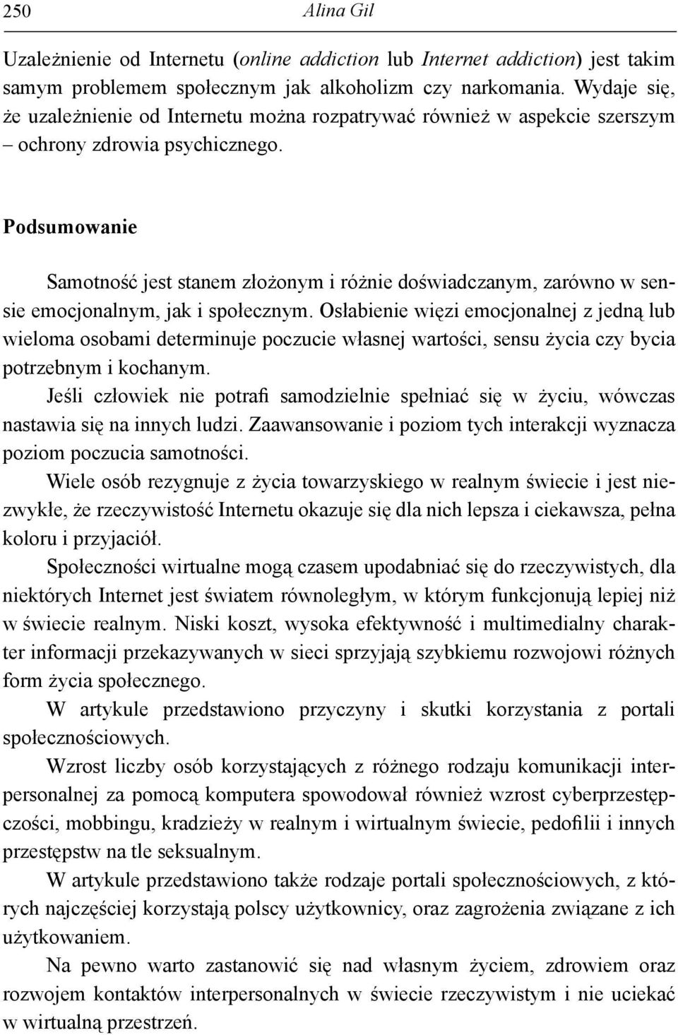 Podsumowanie Samotność jest stanem złożonym i różnie doświadczanym, zarówno w sensie emocjonalnym, jak i społecznym.