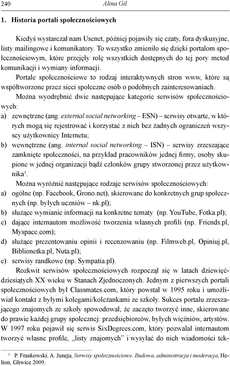 Portale społecznościowe to rodzaj interaktywnych stron www, które są współtworzone przez sieci społeczne osób o podobnych zainteresowaniach.