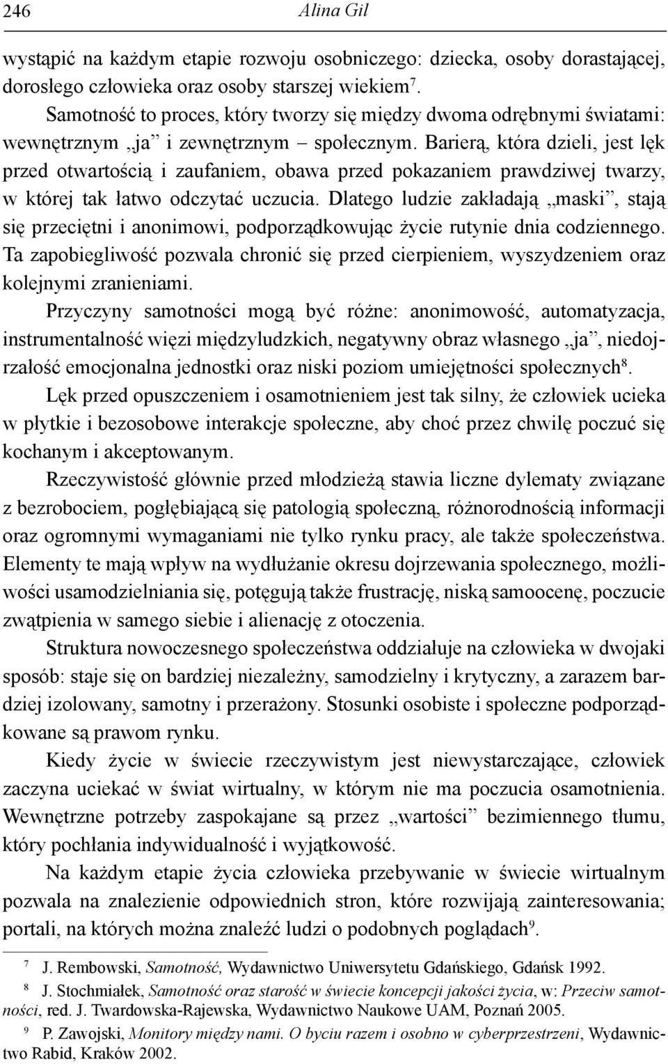 Barierą, która dzieli, jest lęk przed otwartością i zaufaniem, obawa przed pokazaniem prawdziwej twarzy, w której tak łatwo odczytać uczucia.