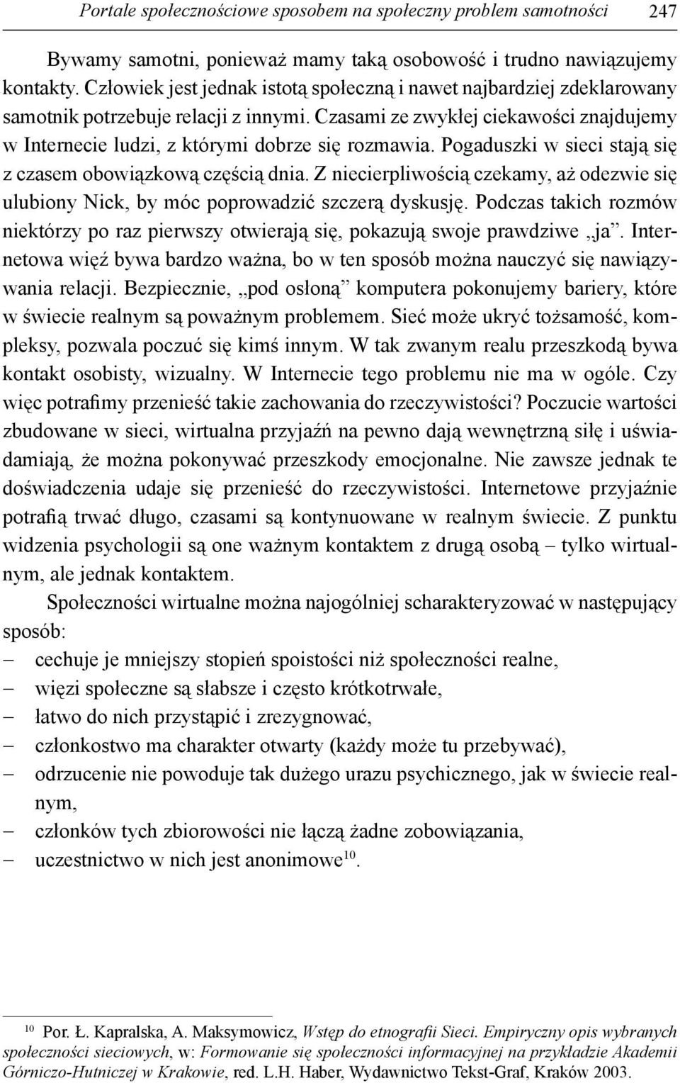 Pogaduszki w sieci stają się z czasem obowiązkową częścią dnia. Z niecierpliwością czekamy, aż odezwie się ulubiony Nick, by móc poprowadzić szczerą dyskusję.