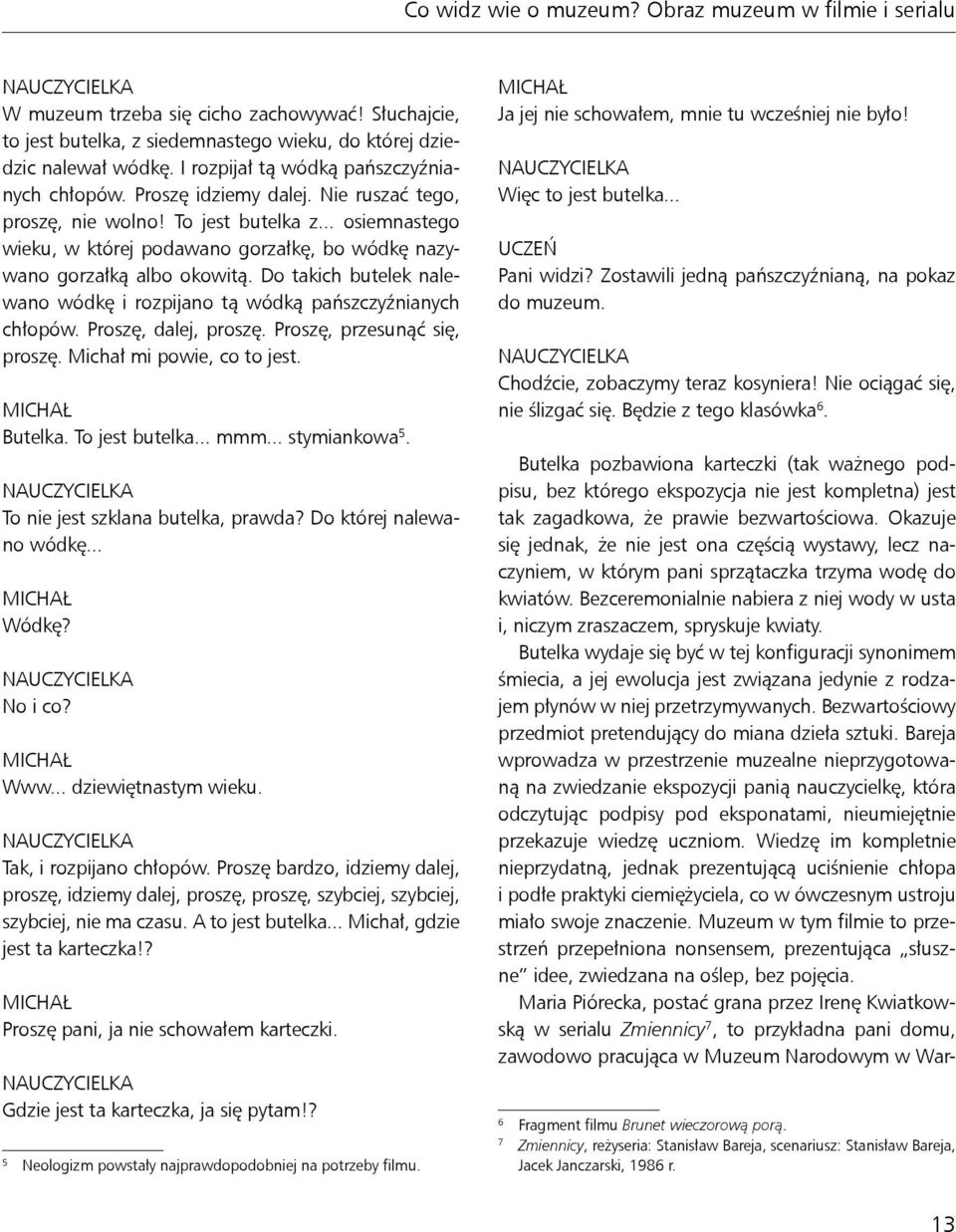 .. osiemnastego wieku, w której podawano gorzałkę, bo wódkę nazywano gorzałką albo okowitą. Do takich butelek nalewano wódkę i rozpijano tą wódką pańszczyźnianych chłopów. Proszę, dalej, proszę.