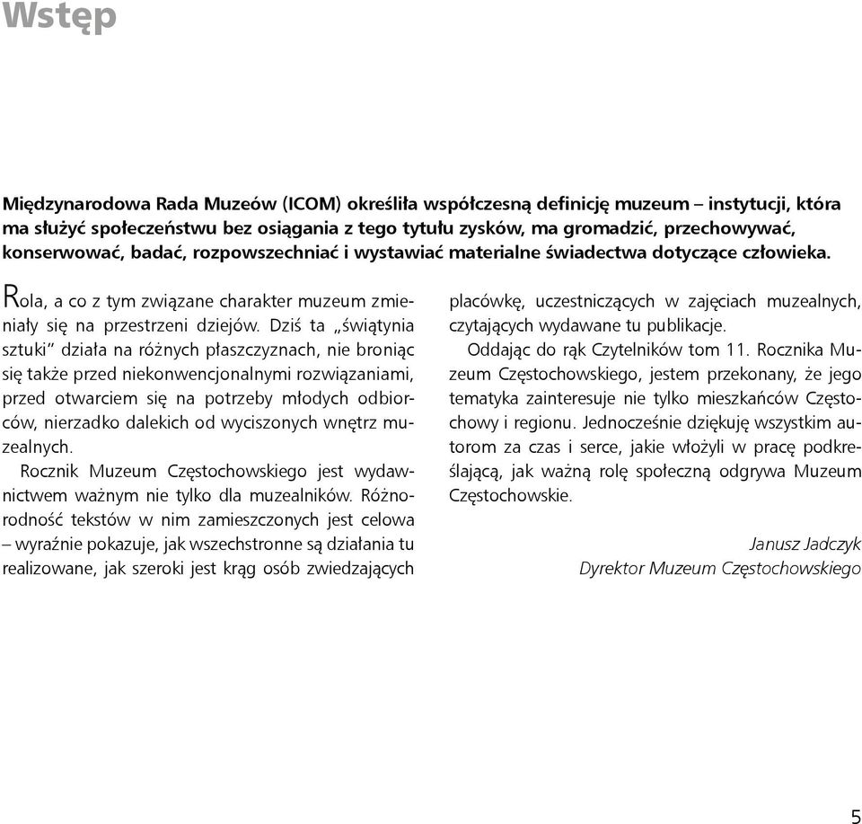 Dziś ta świątynia sztuki działa na różnych płaszczyznach, nie broniąc się także przed niekonwencjonalnymi rozwiązaniami, przed otwarciem się na potrzeby młodych odbiorców, nierzadko dalekich od