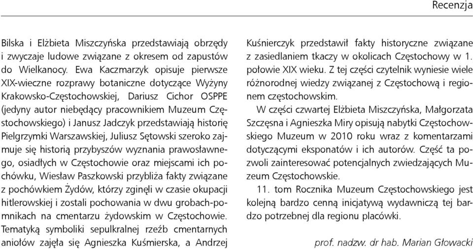 Jadczyk przedstawiają historię Pielgrzymki Warszawskiej, Juliusz Sętowski szeroko zajmuje się historią przybyszów wyznania prawosławnego, osiadłych w Częstochowie oraz miejscami ich pochówku, Wiesław