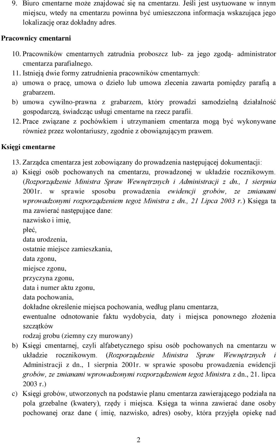 Istnieją dwie formy zatrudnienia pracowników cmentarnych: a) umowa o pracę, umowa o dzieło lub umowa zlecenia zawarta pomiędzy parafią a grabarzem.